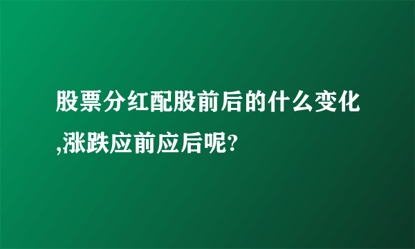 股票分红配股前后的什么变化,涨跌应前应后呢?