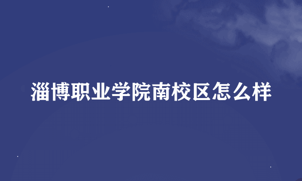 淄博职业学院南校区怎么样