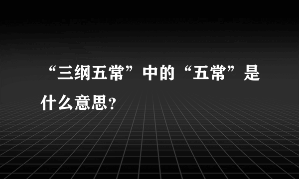 “三纲五常”中的“五常”是什么意思？