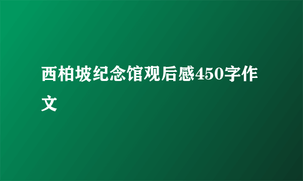 西柏坡纪念馆观后感450字作文