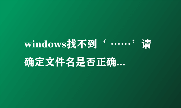 windows找不到‘ ……’请确定文件名是否正确后，再试一次