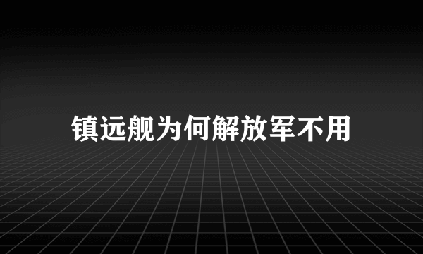 镇远舰为何解放军不用