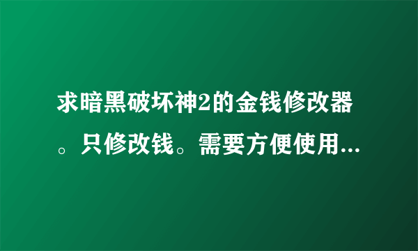 求暗黑破坏神2的金钱修改器。只修改钱。需要方便使用的。谢谢。