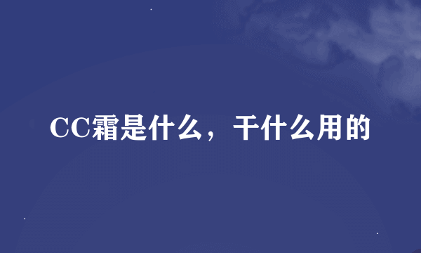 CC霜是什么，干什么用的