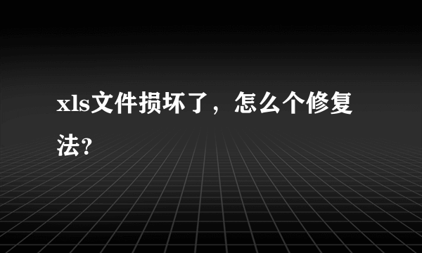 xls文件损坏了，怎么个修复法？