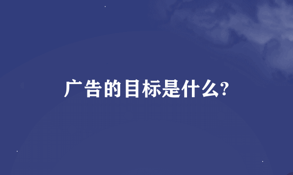 广告的目标是什么?