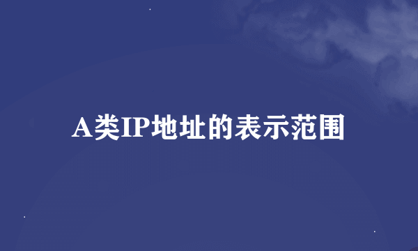 A类IP地址的表示范围