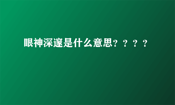 眼神深邃是什么意思？？？？