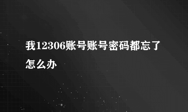 我12306账号账号密码都忘了 怎么办