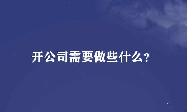 开公司需要做些什么？