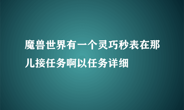 魔兽世界有一个灵巧秒表在那儿接任务啊以任务详细