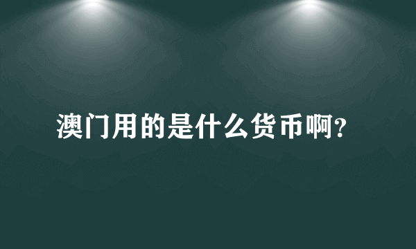 澳门用的是什么货币啊？