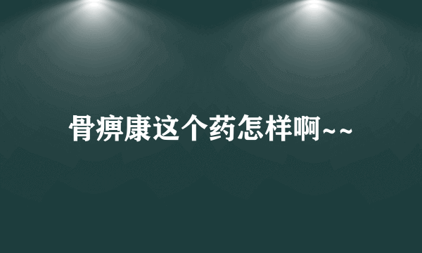 骨痹康这个药怎样啊~~