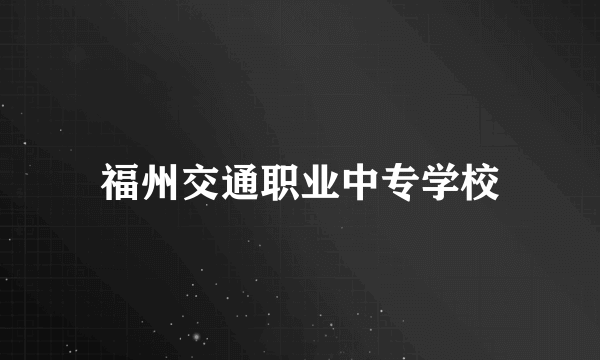 福州交通职业中专学校