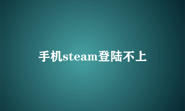 手机steam登陆不上