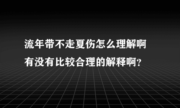 流年带不走夏伤怎么理解啊 有没有比较合理的解释啊？