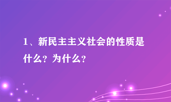 1、新民主主义社会的性质是什么？为什么？