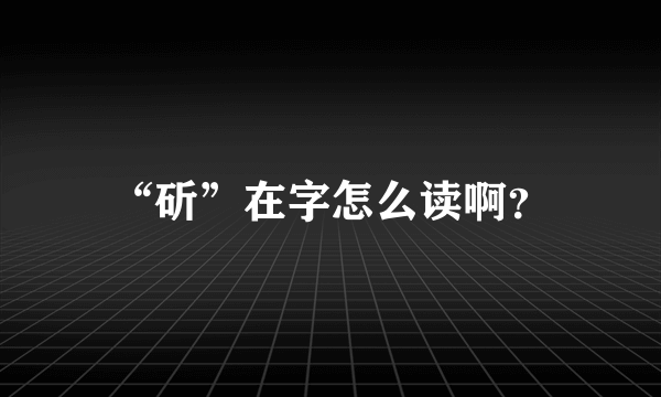 “斫”在字怎么读啊？