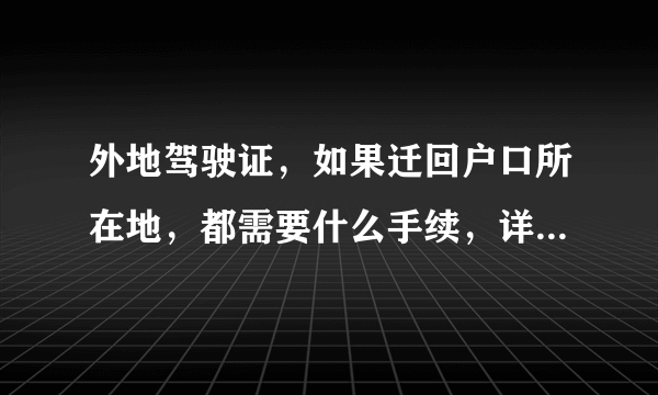 外地驾驶证，如果迁回户口所在地，都需要什么手续，详细点。谢谢`