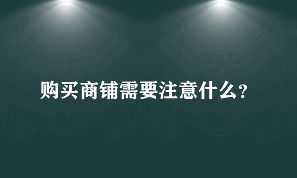 购买商铺需要注意什么？