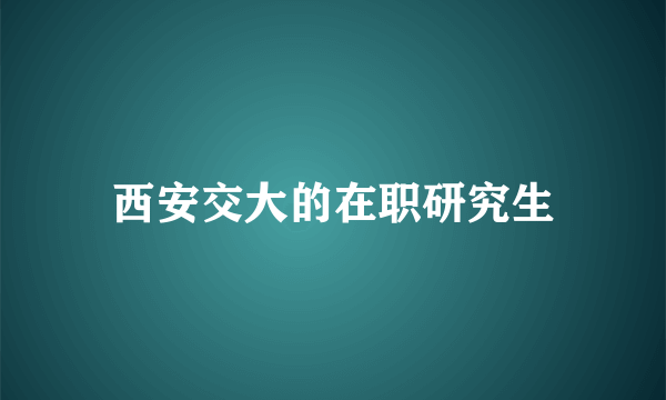 西安交大的在职研究生