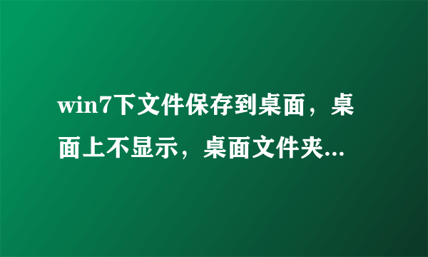 win7下文件保存到桌面，桌面上不显示，桌面文件夹里却有，这是什么情况？