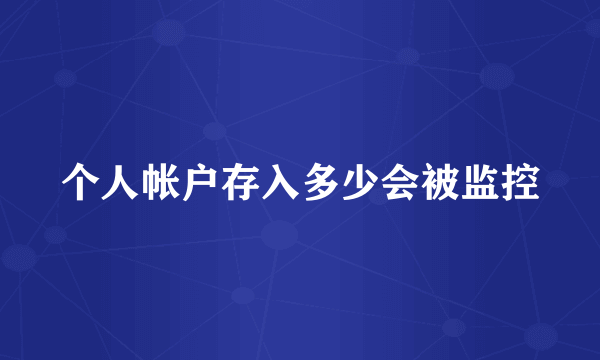 个人帐户存入多少会被监控