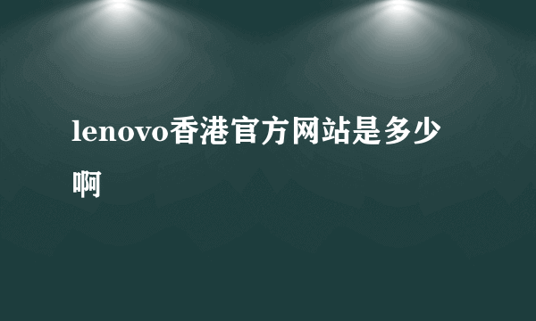 lenovo香港官方网站是多少啊