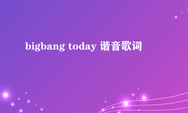 bigbang today 谐音歌词