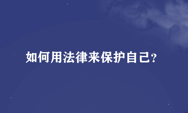 如何用法律来保护自己？