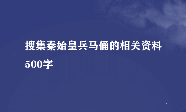 搜集秦始皇兵马俑的相关资料500字