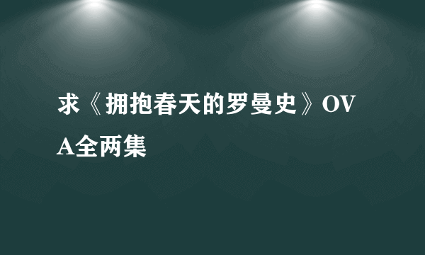 求《拥抱春天的罗曼史》OVA全两集