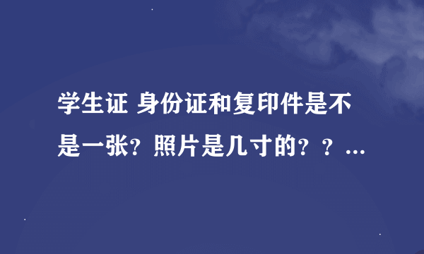 学生证 身份证和复印件是不是一张？照片是几寸的？？还要什么？？？