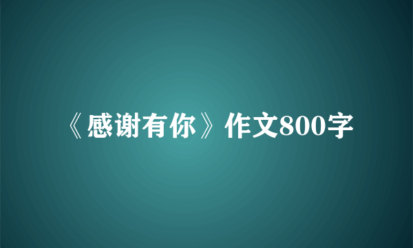 《感谢有你》作文800字