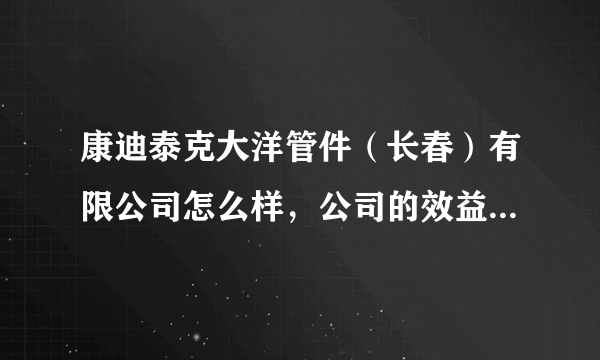 康迪泰克大洋管件（长春）有限公司怎么样，公司的效益如何，采购的工资待遇如何？