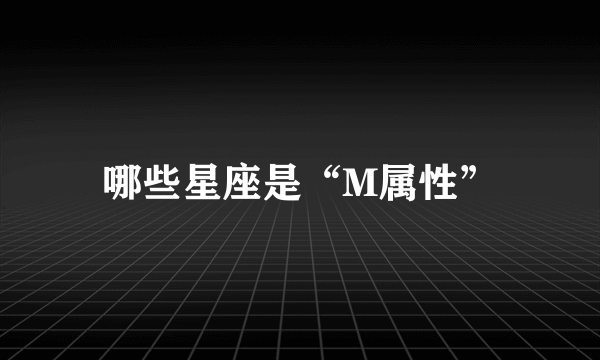 哪些星座是“M属性”