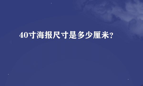 40寸海报尺寸是多少厘米？