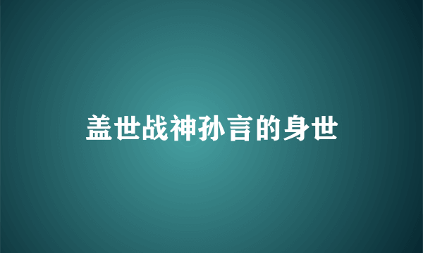 盖世战神孙言的身世