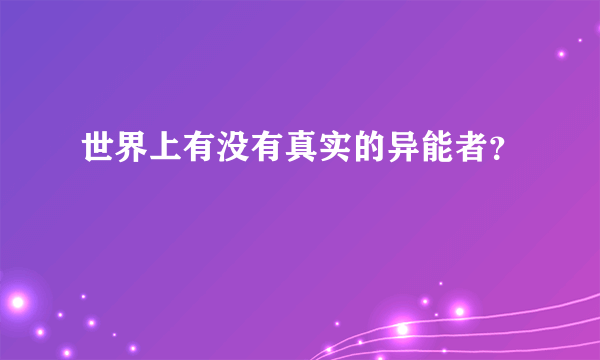 世界上有没有真实的异能者？