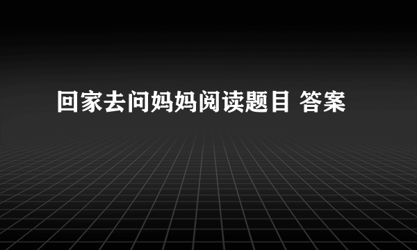 回家去问妈妈阅读题目 答案