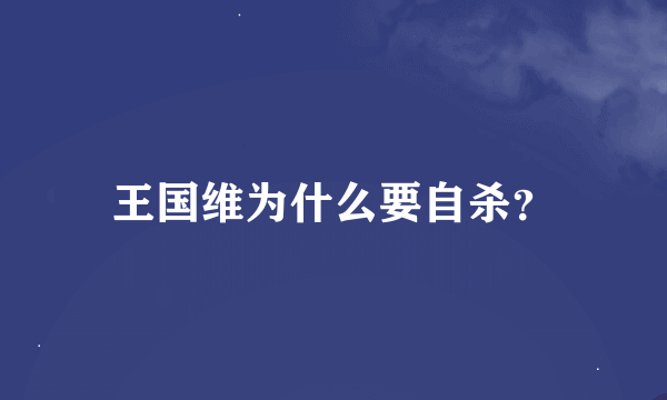 王国维为什么要自杀？