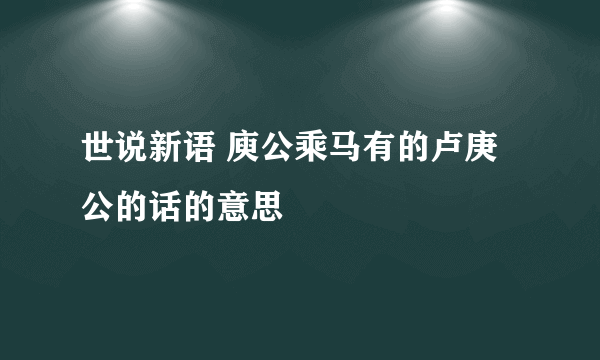 世说新语 庾公乘马有的卢庚公的话的意思