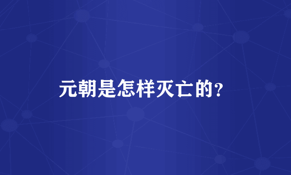 元朝是怎样灭亡的？