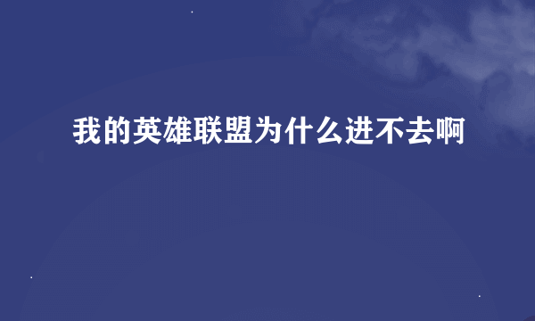 我的英雄联盟为什么进不去啊