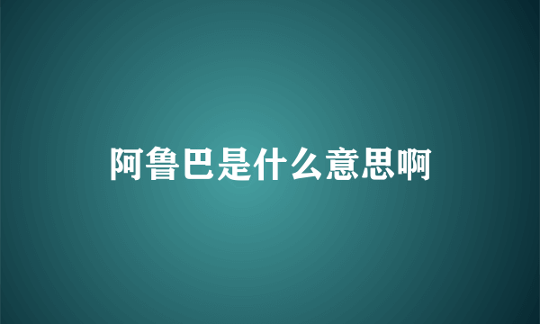 阿鲁巴是什么意思啊