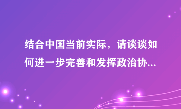 结合中国当前实际，请谈谈如何进一步完善和发挥政治协商会议制度的优势。