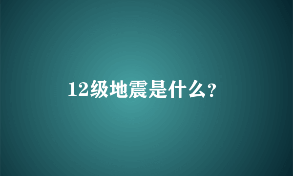 12级地震是什么？