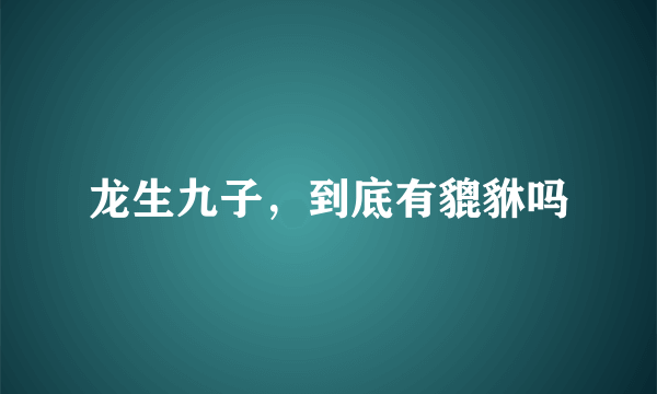 龙生九子，到底有貔貅吗