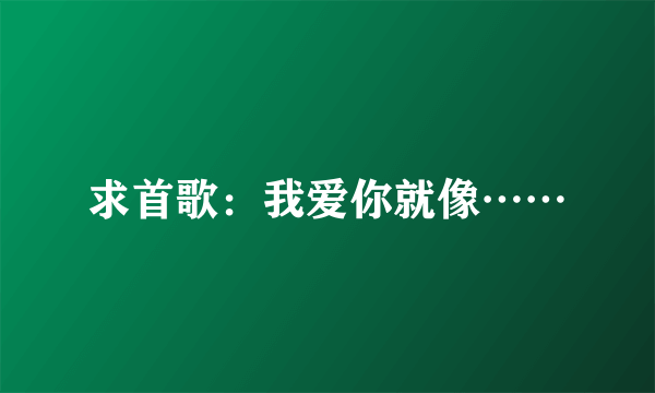 求首歌：我爱你就像……