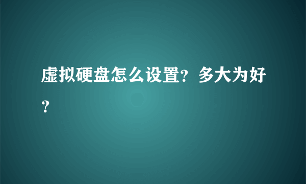 虚拟硬盘怎么设置？多大为好？